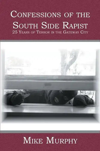 Confessions of the South Side Rapist: 25 Years of Terror in the Gateway City - Paperback