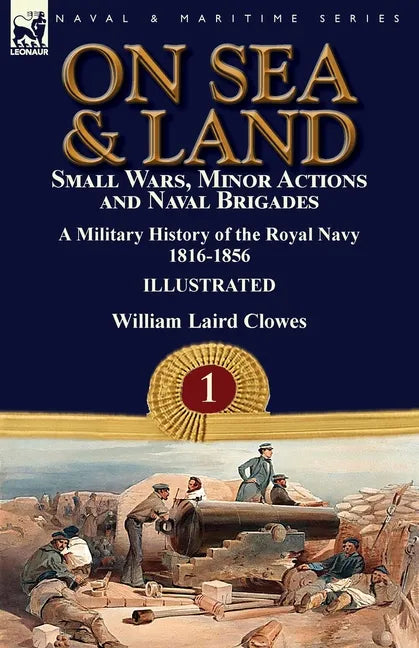 On Sea & Land: Small Wars, Minor Actions and Naval Brigades-A Military History of the Royal Navy Volume 1 1816-1856 - Paperback
