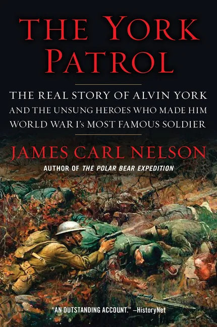 The York Patrol: The Real Story of Alvin York and the Unsung Heroes Who Made Him World War I's Most Famous Soldier - Paperback