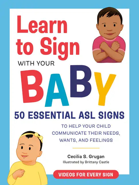 Learn to Sign with Your Baby: 50 Essential ASL Signs to Help Your Child Communicate Their Needs, Wants, and Feelings - Paperback
