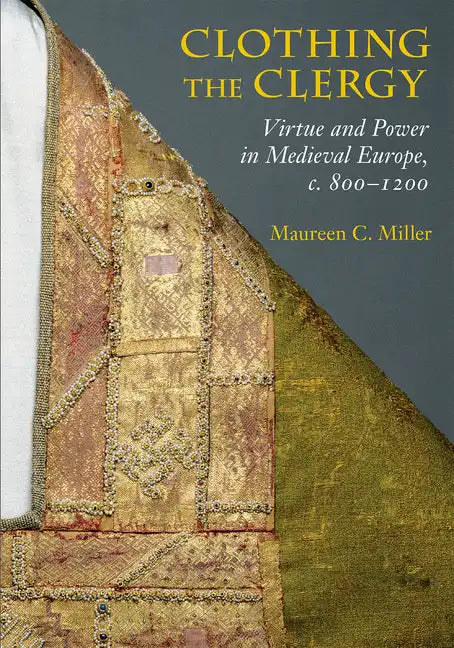 Clothing the Clergy: Virtue and Power in Medieval Europe, C. 800 1200 - Paperback