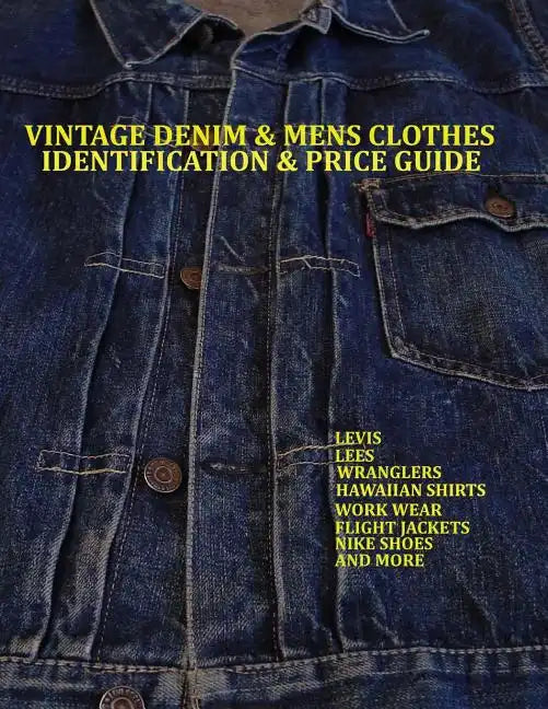 Vintage Denim & mens clothes identification and price guide: Levis, Lee, Wranglers, Hawaiian shirts, Work wear, Flight jackets, Nike shoes, and More - Paperback