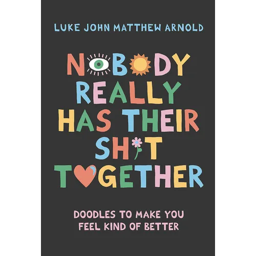 Nobody Really Has Their Sh*t Together: Doodles to Make You Feel Kind of Better - Hardcover