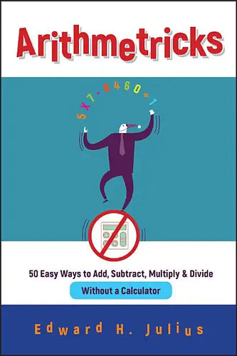 Arithmetricks: 50 Easy Ways to Add, Subtract, Multiply, and Divide Without a Calculator - Paperback