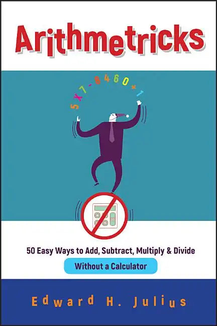 Arithmetricks: 50 Easy Ways to Add, Subtract, Multiply, and Divide Without a Calculator - Paperback