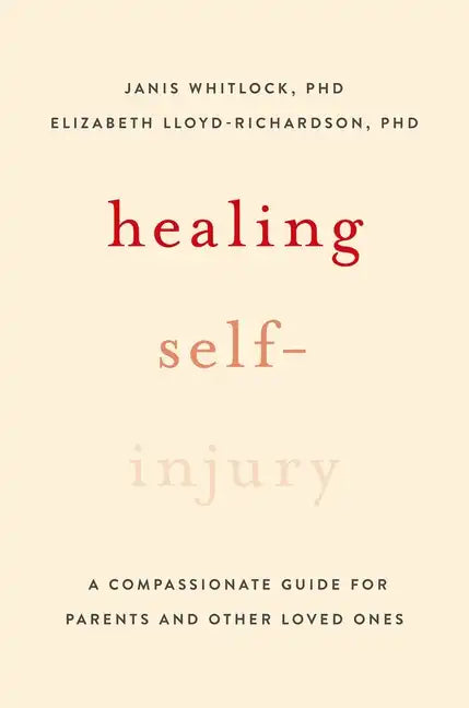 Healing Self-Injury: A Compassionate Guide for Parents and Other Loved Ones - Paperback