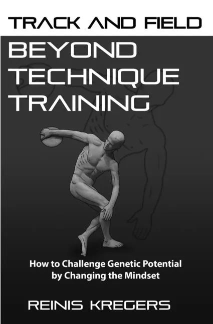 Track and Field: Beyond Technique Training: How to Challenge Genetic Potential by Changing the Mindset - Paperback