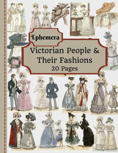 Victorian People & Their Fashions: 20 Pages Of Ephemera To Use In Your Junk Journals, Scrapbooking, Or Altered Art Projects - Steampunk Fashion (Cut O - Paperback