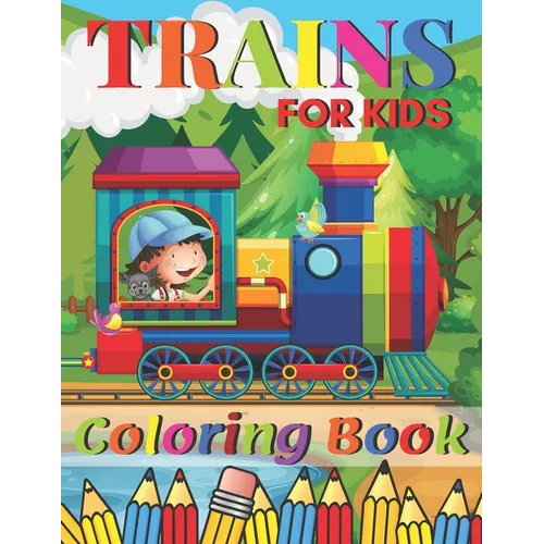 Trains Coloring Book: A Train Colouring Book for Toddlers, Preschoolers, Kids Ages 4-8, Boys or Girls, With 50+ Cute Illustrations of Trains - Paperback