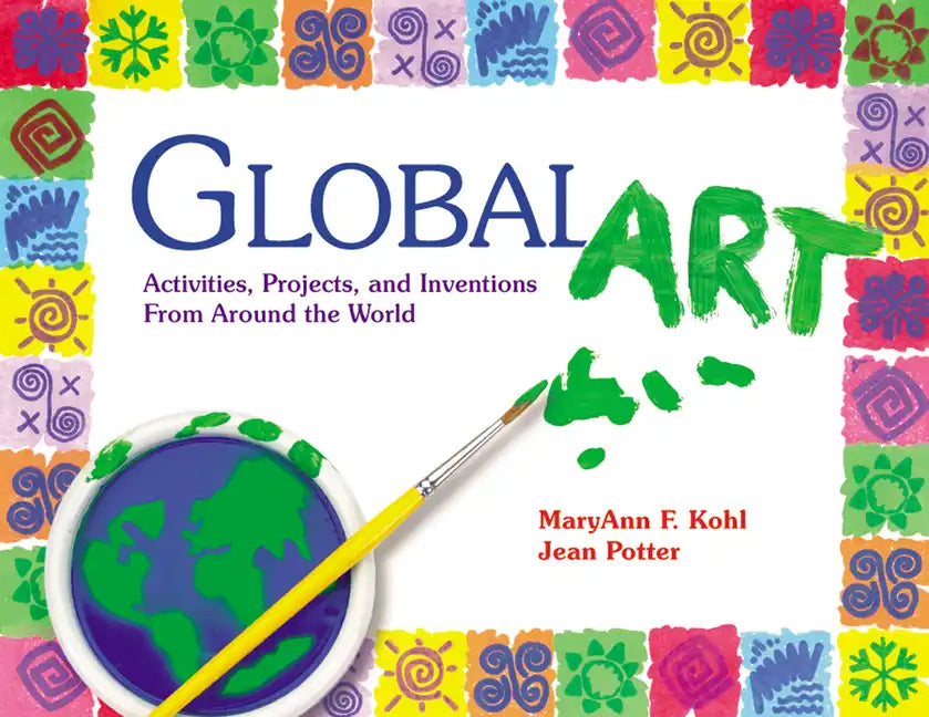 Global Art: Activities, Projects, and Inventions from Around the World - Paperback