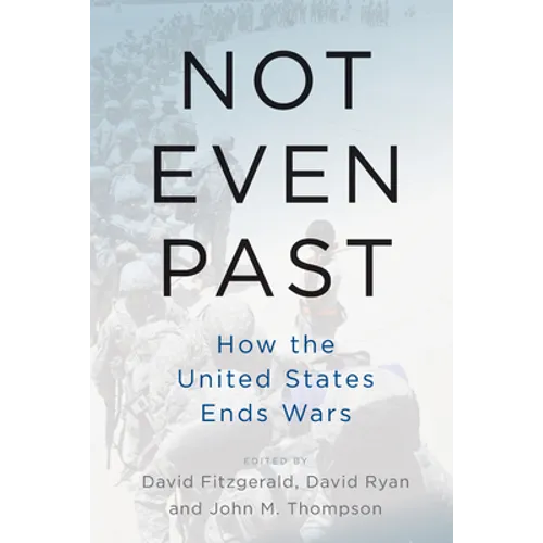 Not Even Past: How the United States Ends Wars - Paperback