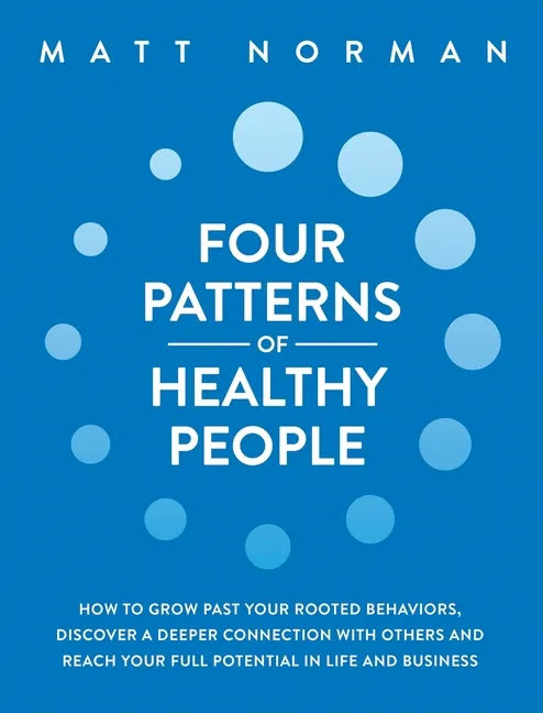 Four Patterns of Healthy People: How to Grow Past Your Rooted Behaviors, Discover a Deeper Connection with Others, and Reach Your Full Potential in Li - Hardcover