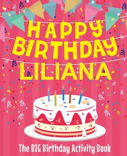 Happy Birthday Liliana - The Big Birthday Activity Book: (Personalized Children's Activity Book) - Paperback