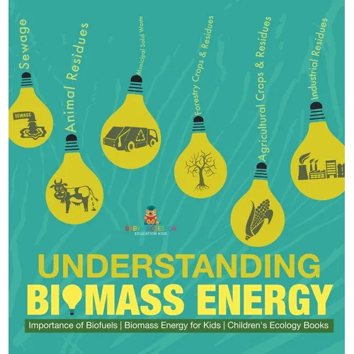 Understanding Biomass Energy - Importance of Biofuels Biomass Energy for Kids Children's Ecology Books - Hardcover