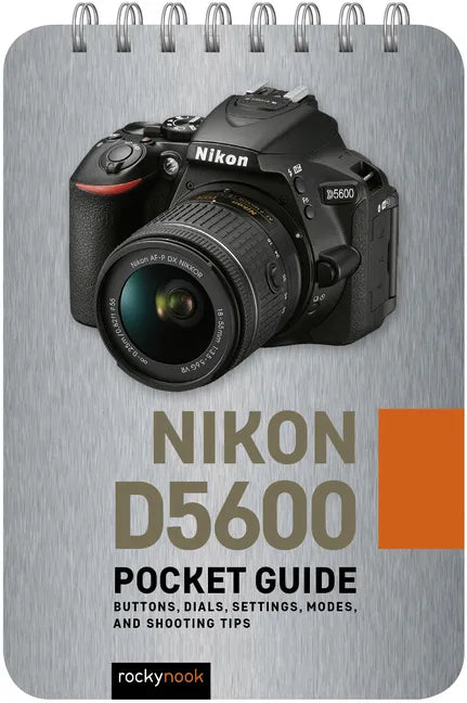 Nikon D5600: Pocket Guide: Buttons, Dials, Settings, Modes, and Shooting Tips - Spiral
