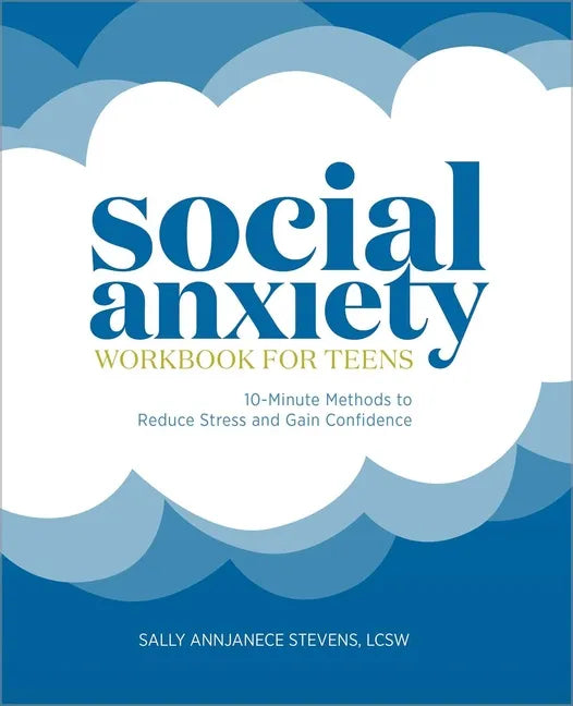Social Anxiety Workbook for Teens: 10-Minute Methods to Reduce Stress and Gain Confidence - Paperback
