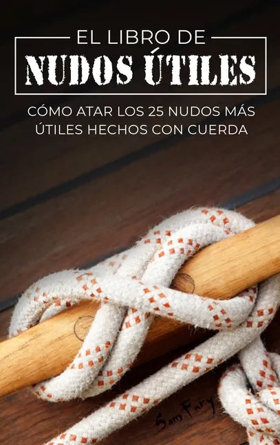 El Libro de Nudos Útiles: Cómo Atar los 25 Nudos Más Útiles Hechos con Cuerda - Hardcover