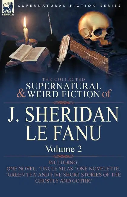 The Collected Supernatural and Weird Fiction of J. Sheridan Le Fanu: Volume 2-Including One Novel, 'Uncle Silas, ' One Novelette, 'Green Tea' and Five - Paperback