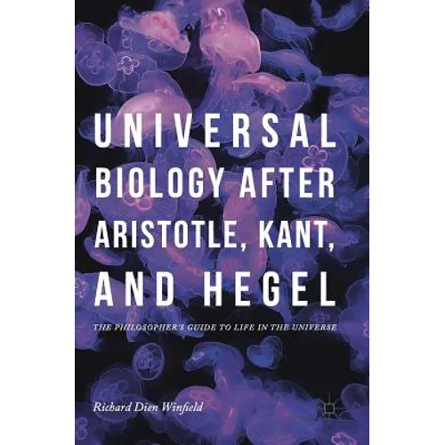 Universal Biology After Aristotle, Kant, and Hegel: The Philosopher's Guide to Life in the Universe - Hardcover