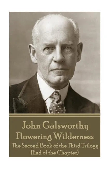 John Galsworthy - Flowering Wilderness: The Second Book of the Third Trilogy (End of the Chapter) - Paperback
