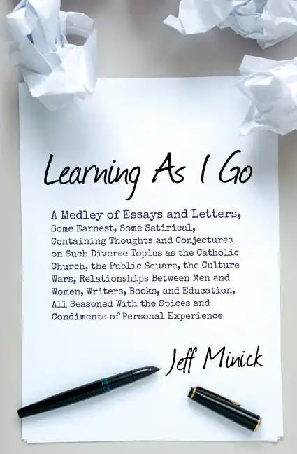Learning As I Go: A Medley of Essays and Letters, Some Earnest, Some Satirical, Containing Thoughts and Conjectures on Such Diverse Topi - Paperback