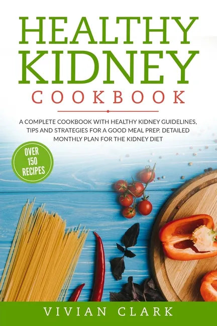 Healthy Kidney Cookbook: A Complete Cookbook with Healthy Kidney Guidelines, Tips and Strategies for a Good Meal Prep. Detailed Monthly Plan fo - Paperback