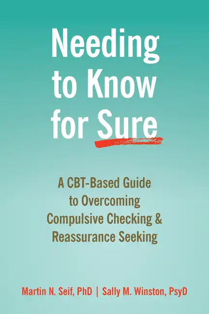 Needing to Know for Sure: A Cbt-Based Guide to Overcoming Compulsive Checking and Reassurance Seeking - Paperback