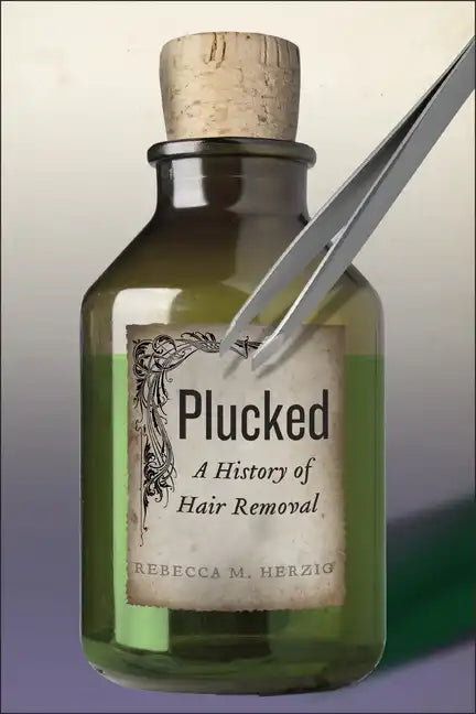 Plucked: A History of Hair Removal - Paperback