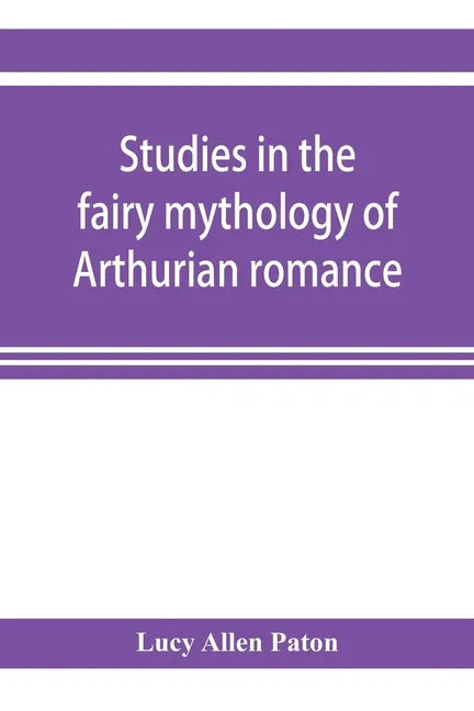 Studies in the fairy mythology of Arthurian romance - Paperback