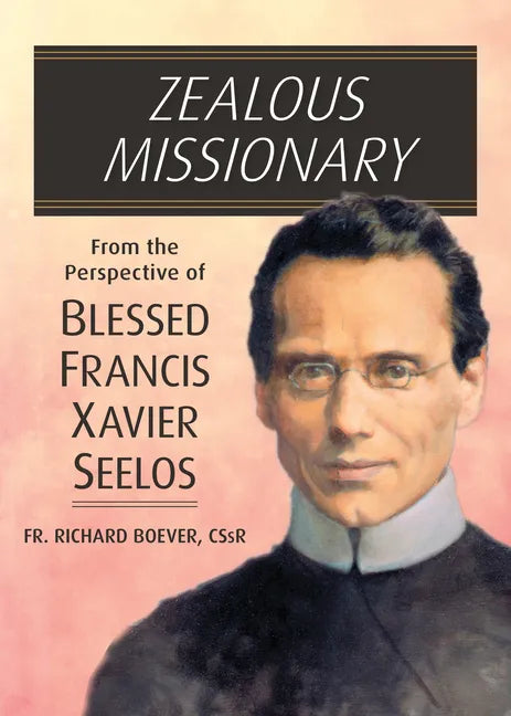 Zealous Missionary: From the Perspective of Blessed Francis Xavier Seelos - Paperback