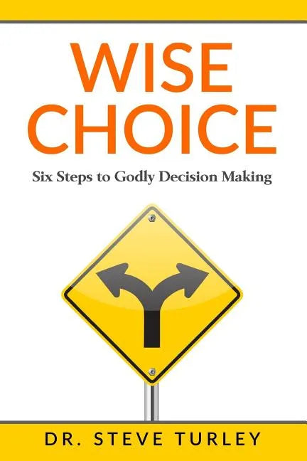 Wise Choice: Six Steps to Godly Decision Making - Paperback