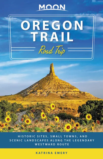 Moon Oregon Trail Road Trip: Historic Sites, Small Towns, and Scenic Landscapes Along the Legendary Westward Route - Paperback