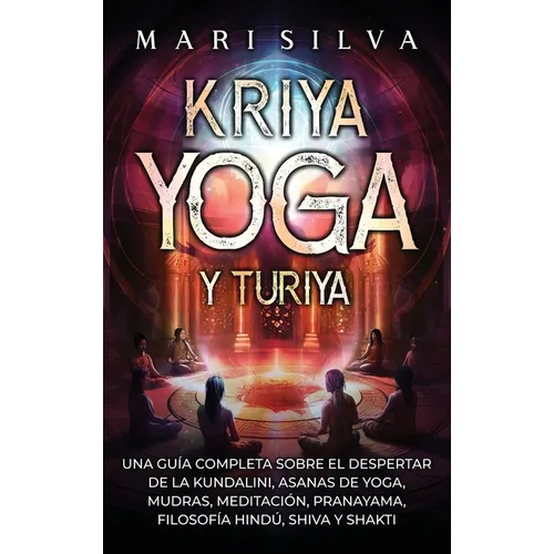 Kriya Yoga y Turiya: Una guía completa sobre el despertar de la Kundalini, asanas de yoga, mudras, meditación, pranayama, filosofía hindú, - Hardcover