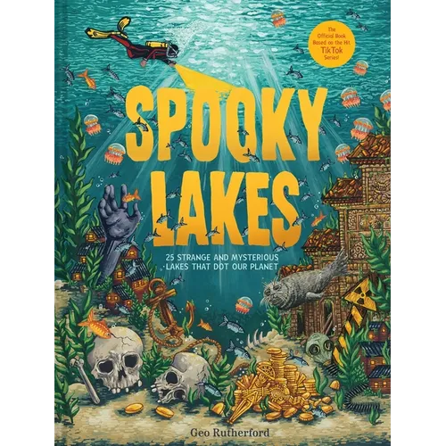 Spooky Lakes: 25 Strange and Mysterious Lakes That Dot Our Planet - Hardcover