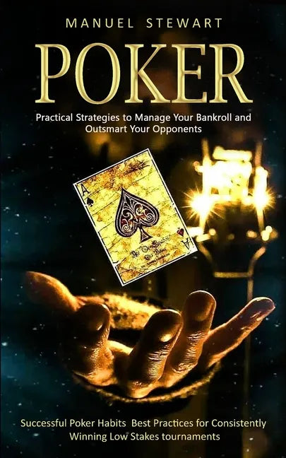 Poker: Practical Strategies to Manage Your Bankroll and Outsmart Your Opponents (Successful Poker Habits Best Practices for C - Paperback