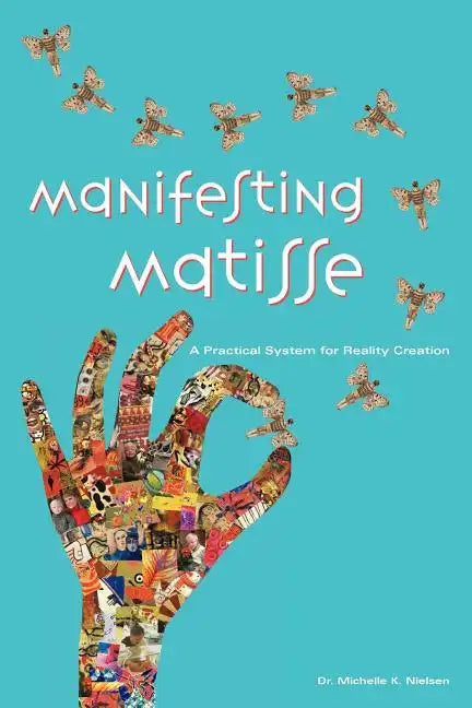Manifesting Matisse: A Practical System for Reality Creation - Paperback