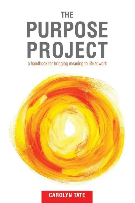 The Purpose Project: A handbook for bringing meaning to life at work - Paperback