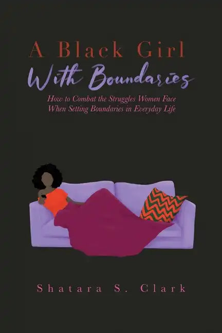 A Black Girl With Boundaries: How to Combat the Struggles Women Face When Setting Boundaries in Everyday Life - Paperback