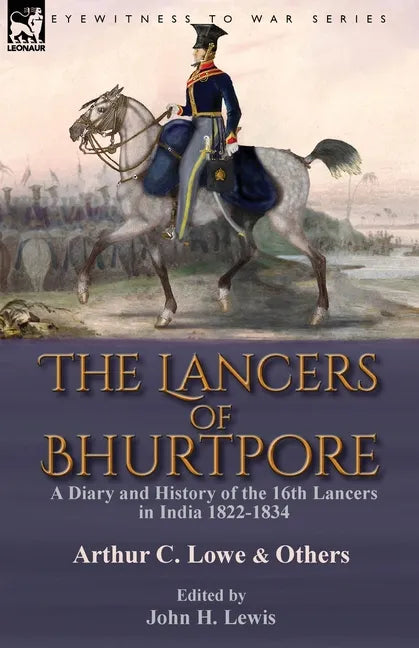 The Lancers of Bhurtpore: a Diary and History of the 16th Lancers in India 1822-1834 - Paperback