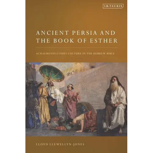 Ancient Persia and the Book of Esther: Achaemenid Court Culture in the Hebrew Bible - Hardcover