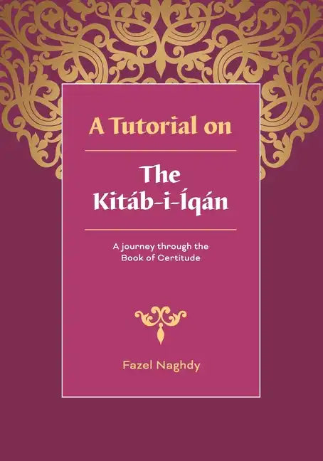 A tutorial on the Kitáb-i-Íqán: A journey through the Book of Certitude - Paperback