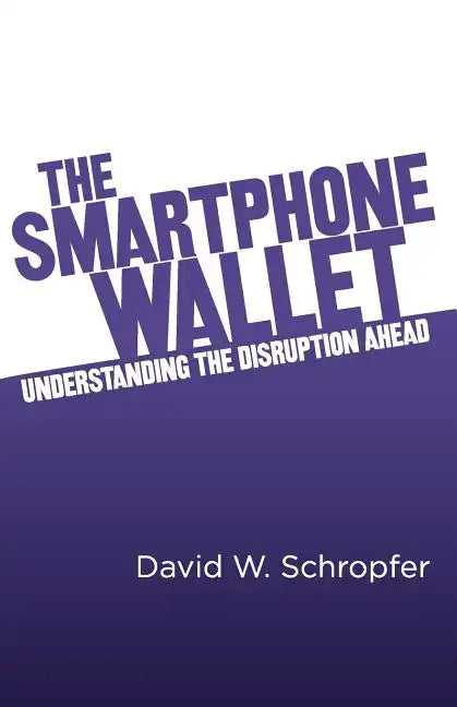 The SmartPhone Wallet: Understanding the Disruption Ahead - Paperback
