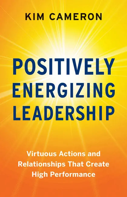 Positively Energizing Leadership: Virtuous Actions and Relationships That Create High Performance - Paperback