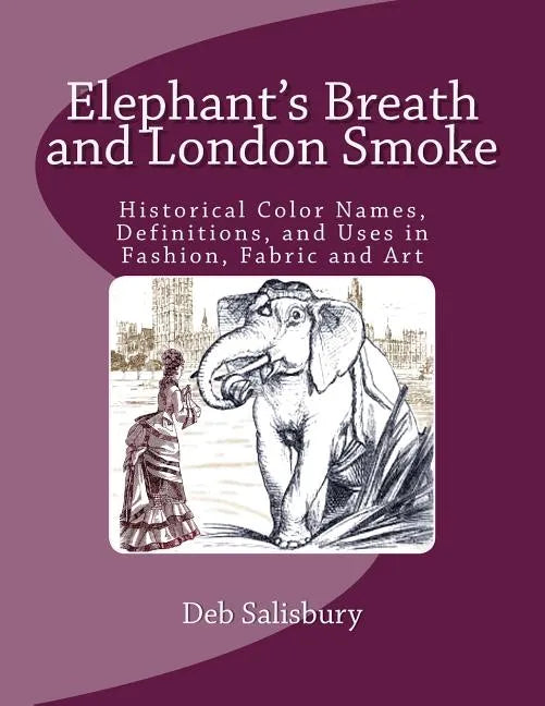 Elephant's Breath and London Smoke: Historical Color Names, Definitions, and Uses in Fashion, Fabric and Art - Paperback