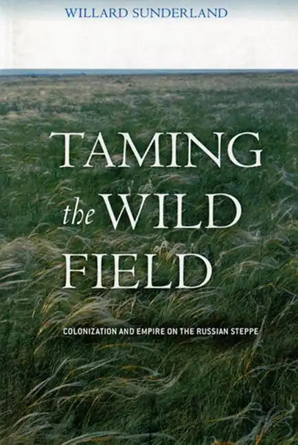 Taming the Wild Field: Colonization and Empire on the Russian Steppe - Hardcover