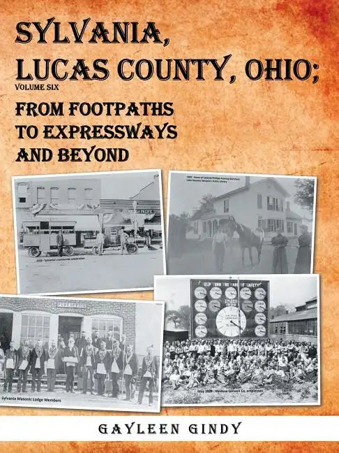 Sylvania, Lucas County, Ohio: From Footpaths to Expressways and Beyond Volume Six - Paperback