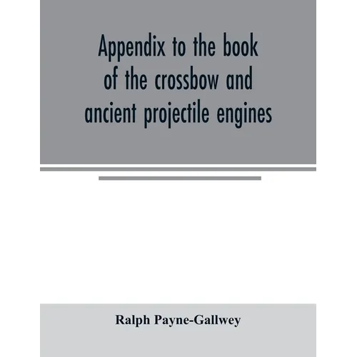 Appendix to the book of the crossbow and ancient projectile engines - Paperback