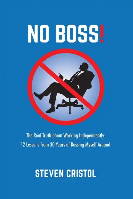 NO BOSS! The Real Truth about Working Independently: 12 Lessons from 30 Years of Bossing Myself Around - Paperback