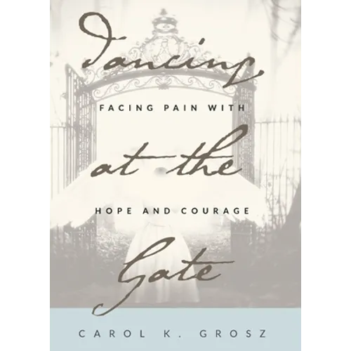 Dancing at the Gate: Facing Pain with Hope and Courage - Paperback