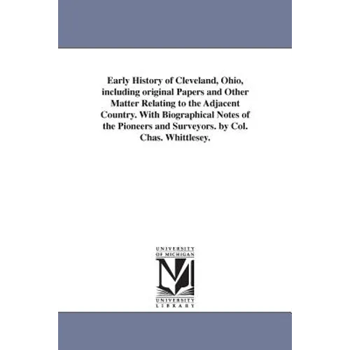Early History of Cleveland, Ohio, including original Papers and Other Matter Relating to the Adjacent Country. With Biographical Notes of the Pioneers - Paperback